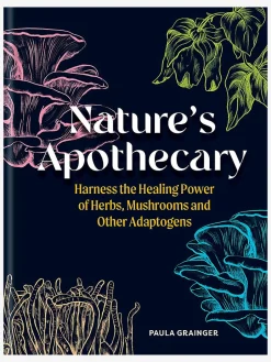 Nature's Apothecary: Harness the healing power of herbs, mushrooms and other adaptogens